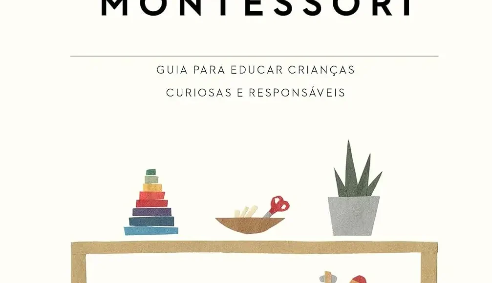 A Criança Montessori: Guia para educar crianças curiosas e responsáveis